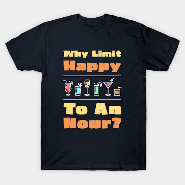 Why Limit Happy To An Hour? T-Shirt by Briansmith84